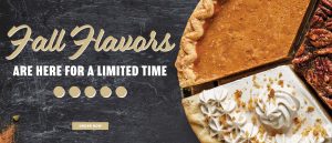 Fall Flavors are here for a limited time. Order Now.